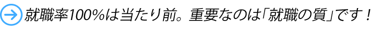 就職率100％は当たり前。重要なのは「就職の質」です！